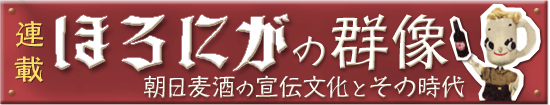 連載 ほろにがの群像 朝日麦酒の宣伝文化とその時代